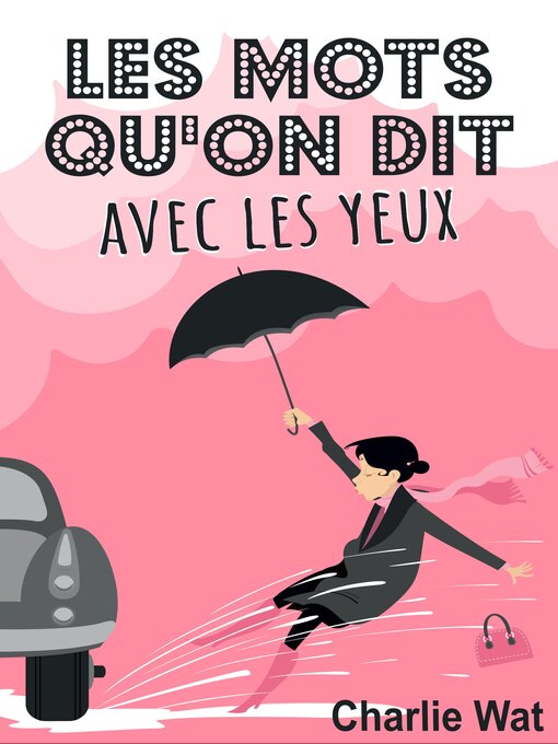 Title details for Les mots qu'on dit avec les yeux by Charlie Wat - Available